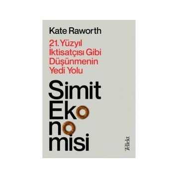 Simit Ekonomisi: 21.Yüzyıl İktisatçısı Gibi Düşünmenin Yedi Yolu - Kate Raworth