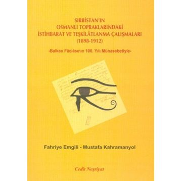 SIRBISTAN'IN OSMANLI TOPRAKLARINDAKI İSTIHBARAT VE TEŞKILATLANMA ÇALIŞMALARI (1898-1912) -BALKAN FACIASININ 100. YILI MÜNASEBETIYLE- - FAHRIYE EMGILI;MUSTAFA KAHRAMANYOL