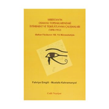 SIRBISTAN'IN OSMANLI TOPRAKLARINDAKI İSTIHBARAT VE TEŞKILATLANMA ÇALIŞMALARI (1898-1912) -BALKAN FACIASININ 100. YILI MÜNASEBETIYLE- - FAHRIYE EMGILI;MUSTAFA KAHRAMANYOL