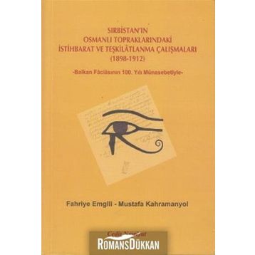 SIRBISTAN'IN OSMANLI TOPRAKLARINDAKI İSTIHBARAT VE TEŞKILATLANMA ÇALIŞMALARI (1898-1912) -BALKAN FACIASININ 100. YILI MÜNASEBETIYLE- - FAHRIYE EMGILI;MUSTAFA KAHRAMANYOL