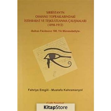 SIRBISTAN'IN OSMANLI TOPRAKLARINDAKI İSTIHBARAT VE TEŞKILATLANMA ÇALIŞMALARI (1898-1912) -BALKAN FACIASININ 100. YILI MÜNASEBETIYLE- - FAHRIYE EMGILI;MUSTAFA KAHRAMANYOL