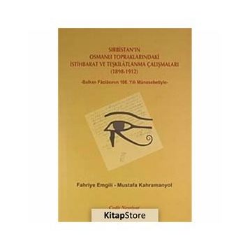 SIRBISTAN'IN OSMANLI TOPRAKLARINDAKI İSTIHBARAT VE TEŞKILATLANMA ÇALIŞMALARI (1898-1912) -BALKAN FACIASININ 100. YILI MÜNASEBETIYLE- - FAHRIYE EMGILI;MUSTAFA KAHRAMANYOL