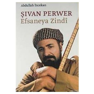 ŞİVAN PERVER EFSANEYA ZINDI - ABDULLAH İNCEKAN