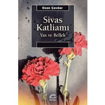 Sivas Katliamı: Yas ve Bellek - Ozan Çavdar