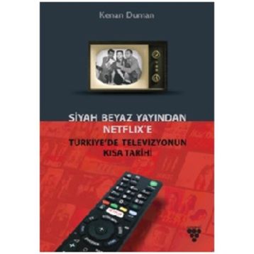 Siyah Beyaz Yayından Netflix’e Türkiye’de Televizyonun Kısa Tarihi - Kenan Duman