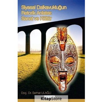 Siyasal Dalkavukluğun Retorik Anlatısı: Sanat ve Kültür - Serhat Ulağlı