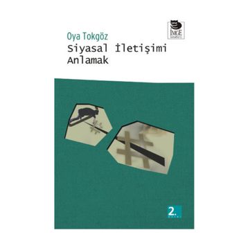 SIYASAL İLETİŞİMİ ANLAMAK - OYA TOKGÖZ