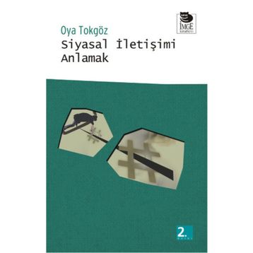 SIYASAL İLETİŞİMİ ANLAMAK - OYA TOKGÖZ