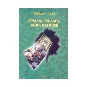 SIYASAL İSLAM´IN ARKA BAHÇESİ - YÜKSEL IŞIK