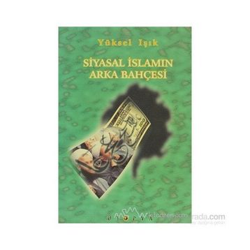 SIYASAL İSLAM´IN ARKA BAHÇESİ - YÜKSEL IŞIK