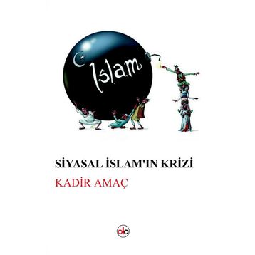 Siyasal İslam’ın Krizi - Kadir Amaç