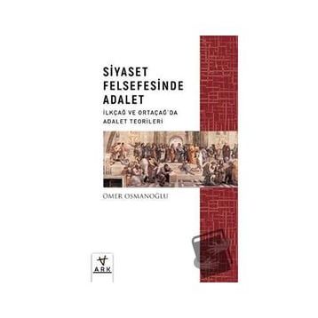 Siyaset Felsefesinde Adalet İlkçağ ve Ortaçağda Adalet Teorileri Ark Kitapları