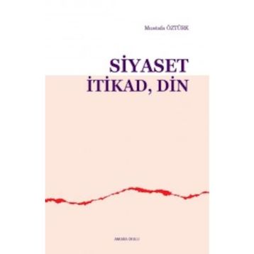 Siyaset İtikad Din - Mustafa Öztürk