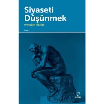 Siyaseti Düşünmek - Armağan Öztürk