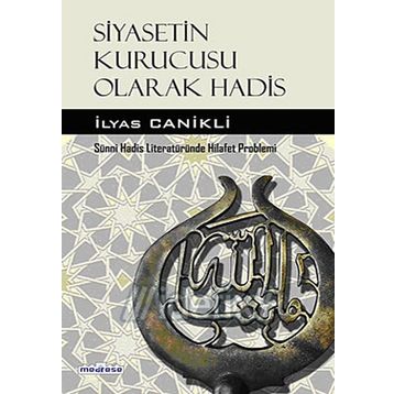 Siyasetin Kurucusu Olarak Hadis - İlyas Canikli