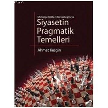 SIYASETIN PRAGMATIK TEMELLERI SÖMÜRGECİLİKTEN KÜRESELLEŞMEYE - AHMET KESGIN