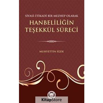 Siyasi-İtikadi Bir Mezhep Olarak Hanbeliliğin Teşekkül Süreci - Muhyettin İğde
