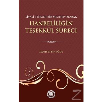 Siyasi-İtikadi Bir Mezhep Olarak Hanbeliliğin Teşekkül Süreci - Muhyettin İğde
