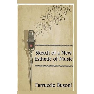 Sketch Of A New Esthetic Of Music - Ferruccio Busoni