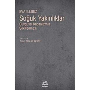 SOĞUK YAKINLIKLAR DUYGUSAL KAPITALIZMIN ŞEKİLLENMESİ - EVA ILLOUZ