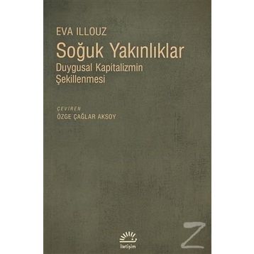 SOĞUK YAKINLIKLAR DUYGUSAL KAPITALIZMIN ŞEKİLLENMESİ - EVA ILLOUZ