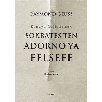 Sokrates'ten Adorno'ya Felsefe-Konuyu Değiştirmek - Raymond Geuss