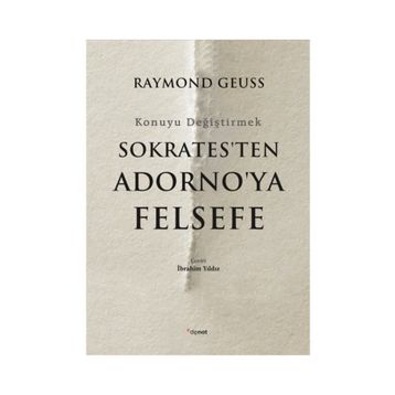 Sokrates'ten Adorno'ya Felsefe-Konuyu Değiştirmek - Raymond Geuss