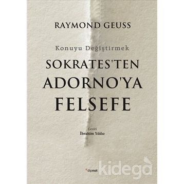 Sokrates'ten Adorno'ya Felsefe-Konuyu Değiştirmek - Raymond Geuss