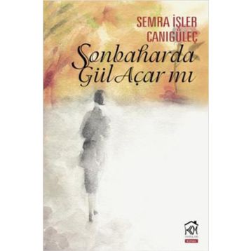 Sonbaharda Gül Açar mı ? - Semra İşler Canıgüleç