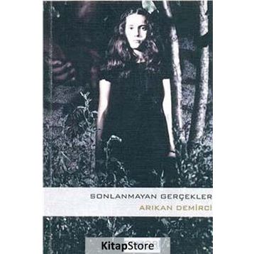 SONLANMAYAN GERÇEKLER - ARIKAN DEMIRCI