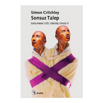 SONSUZ TALEP BAĞLANMA ETİĞİ, DİRENİŞ SIYASETI - SIMON CRITCHLEY