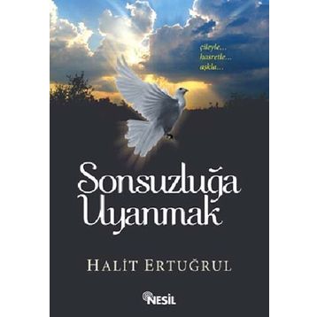 SONSUZLUĞA UYANMAK ÇILEYLE... HASRETLE... AŞKLA - HALIT ERTUĞRUL