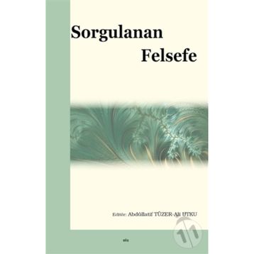 Sorgulanan Felsefe - Ali Utku - Abdüllatif Tüzer