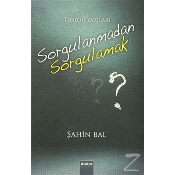 Sorgulanmadan Sorgulamak? - Şahin Bal