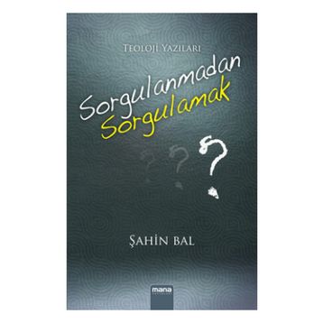 Sorgulanmadan Sorgulamak? - Şahin Bal