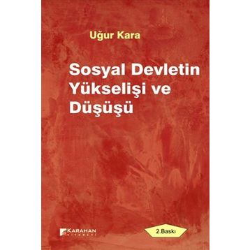 SOSYAL DEVLETIN YÜKSELIŞI VE DÜŞÜŞÜ - UĞUR KARA