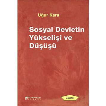 SOSYAL DEVLETIN YÜKSELIŞI VE DÜŞÜŞÜ - UĞUR KARA