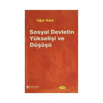 SOSYAL DEVLETIN YÜKSELIŞI VE DÜŞÜŞÜ - UĞUR KARA