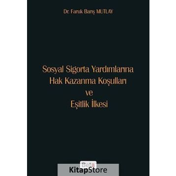 Sosyal Sigorta Yardımlarına Hak Kazanma Koşulları ve Eşitlik İlkesi - ar faruk baris mutlay