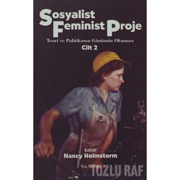 SOSYALIST FEMINIST PROJE CILT: 2 TEORI VE POLİTİKANIN GÜNÜMÜZ OKUMASI - NANCY HOLMSTORM