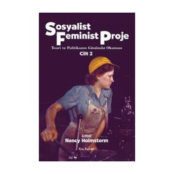 SOSYALIST FEMINIST PROJE CILT: 2 TEORI VE POLİTİKANIN GÜNÜMÜZ OKUMASI - NANCY HOLMSTORM