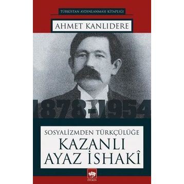Sosyalizmden Türkçülüğe - Kazanlı Ayaz İsaki
