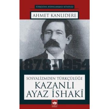 Sosyalizmden Türkçülüğe - Kazanlı Ayaz İsaki