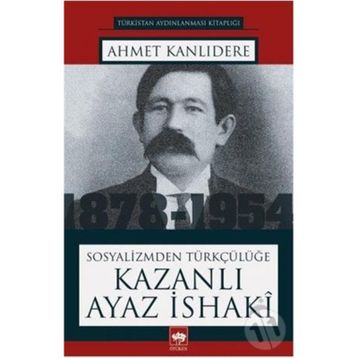 Sosyalizmden Türkçülüğe - Kazanlı Ayaz İsaki
