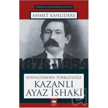 Sosyalizmden Türkçülüğe - Kazanlı Ayaz İsaki