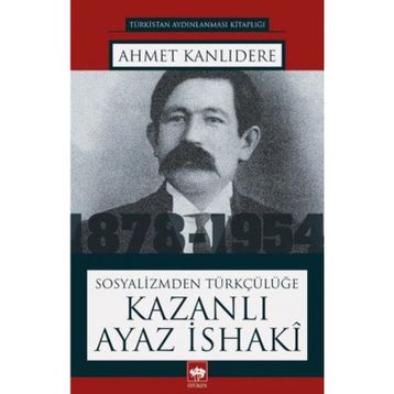 Sosyalizmden Türkçülüğe - Kazanlı Ayaz İsaki