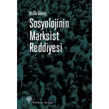 Sosyolojinin Marksist Reddiyesi - Atilla Güney
