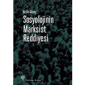 Sosyolojinin Marksist Reddiyesi - Atilla Güney