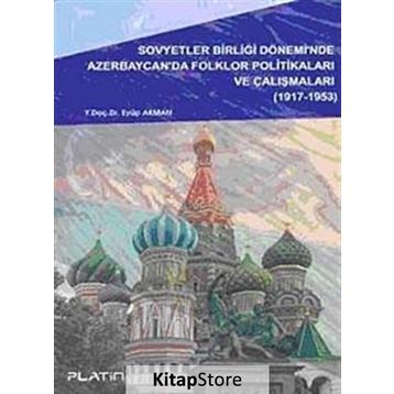 SOVYETLER BİRLİĞİ DÖNEMİ´NDE AZERBAYCAN´DA FOLKLOR POLİTİKALARI VE ÇALIŞMALARI - EYÜP AKMAN