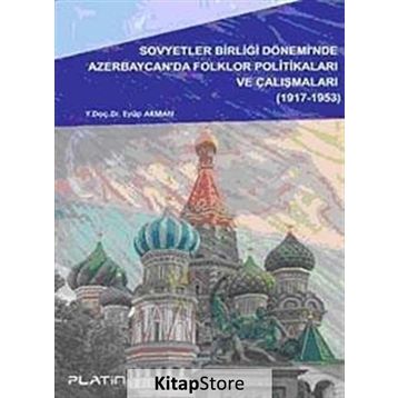 SOVYETLER BİRLİĞİ DÖNEMİ´NDE AZERBAYCAN´DA FOLKLOR POLİTİKALARI VE ÇALIŞMALARI - EYÜP AKMAN
